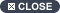 �~CLOSE
